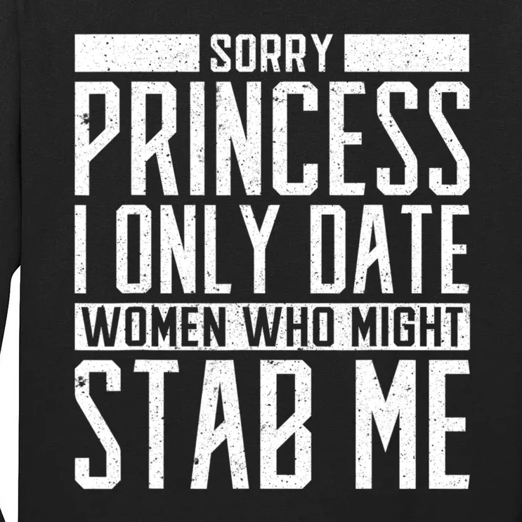 Sorry Princess I Only Date Women Who Might Stab Me Tall Long Sleeve T-Shirt