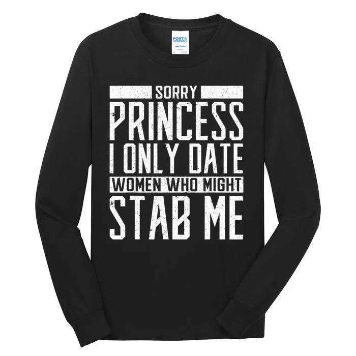 Sorry Princess I Only Date Women Who Might Stab Me Tall Long Sleeve T-Shirt