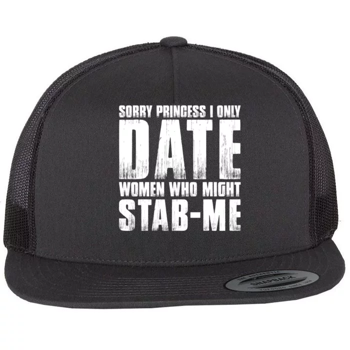 Sorry Princess I Only Date Women Who Might Stab Me Flat Bill Trucker Hat