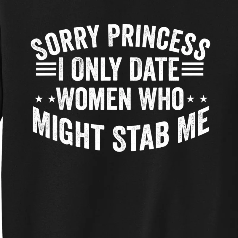 Sorry Princess I Only Date Women Who Might Stab Me Sweatshirt