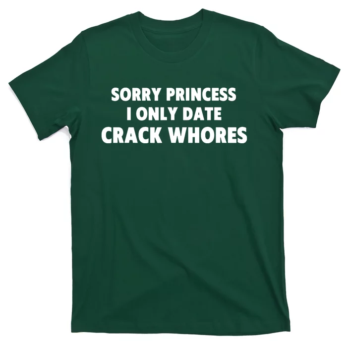 Sorry Princess I Only Date Crack Whore T-Shirt