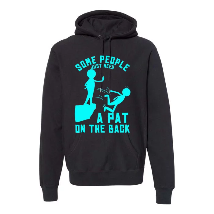 Some People Just Need A Pat On The Back Sarcastic Bright Fun Premium Hoodie