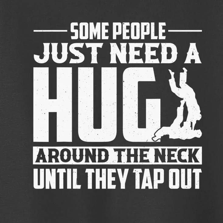 Some People Just Need A Hug Brazilian Jiu Jitsu MMA BJJ Toddler T-Shirt