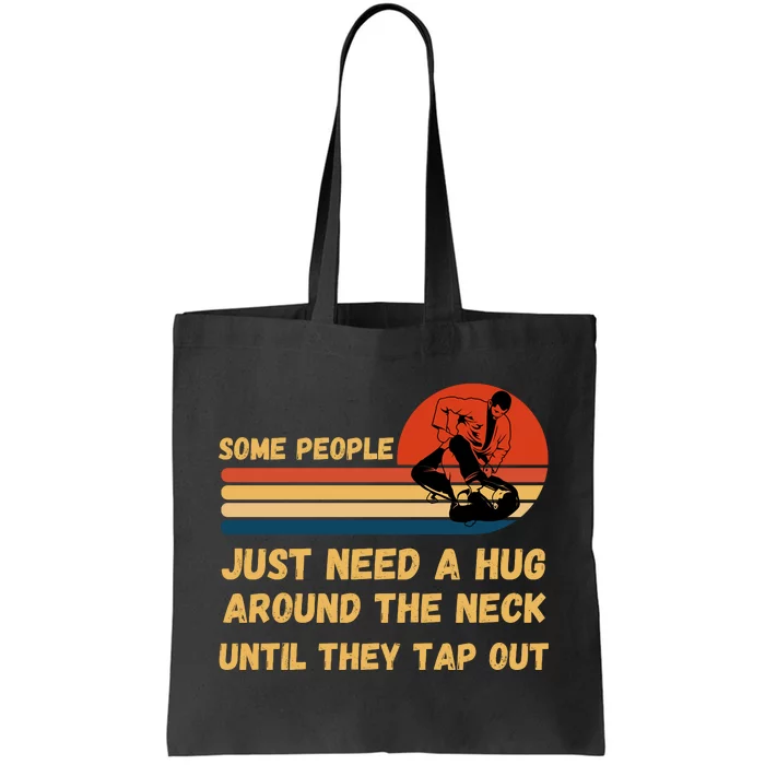 Some People Just Need A Hug Around The Neck Until They Tap Out Tote Bag