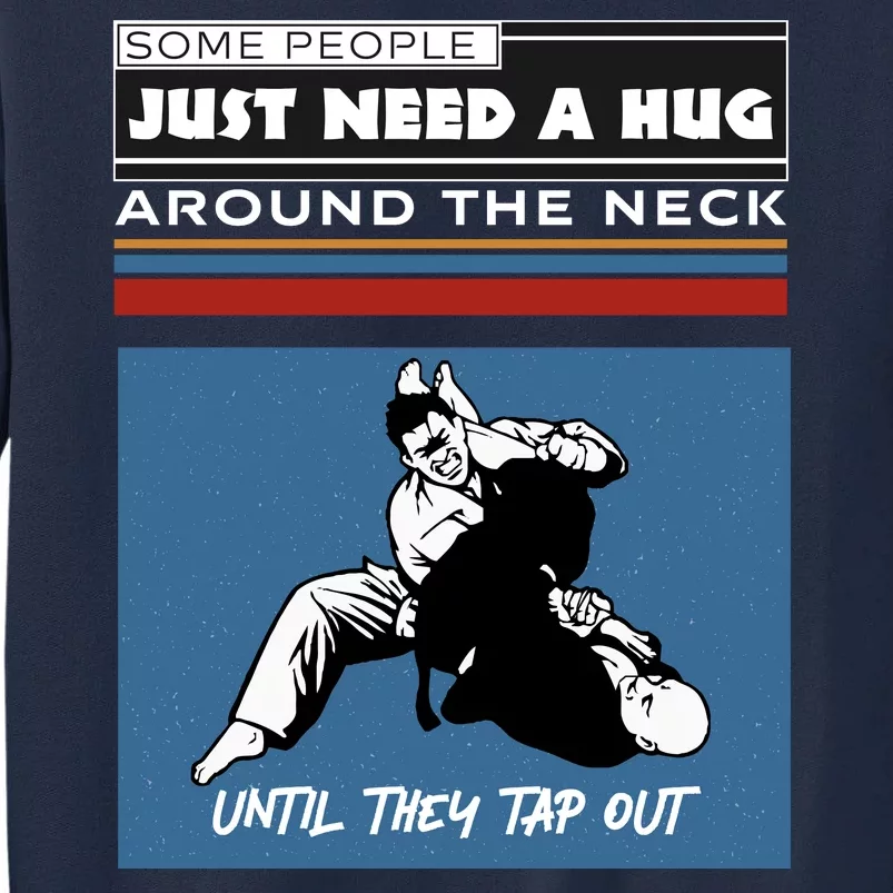 Some People Just Need A Hug Around Neck Until Tap Out Tall Sweatshirt