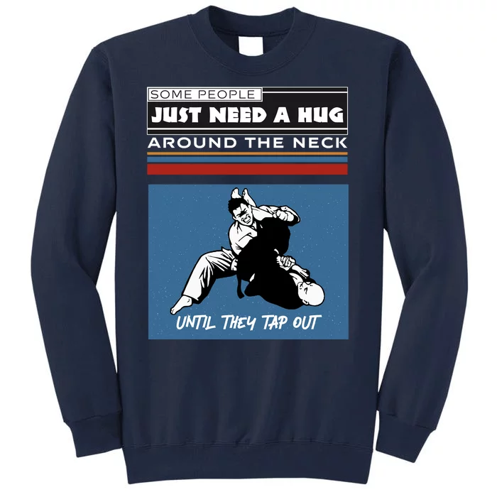 Some People Just Need A Hug Around Neck Until Tap Out Tall Sweatshirt