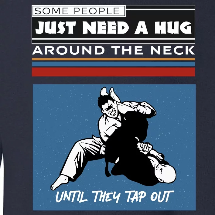 Some People Just Need A Hug Around Neck Until Tap Out Toddler Sweatshirt