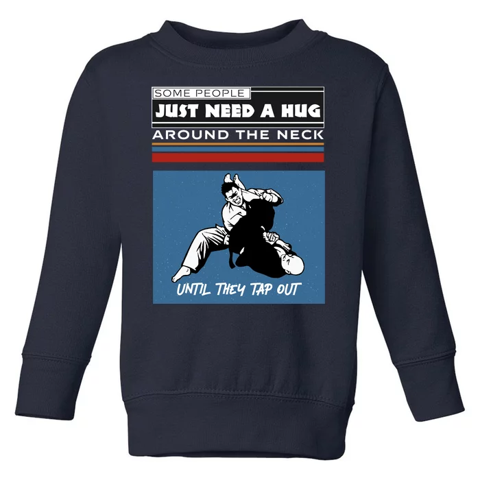 Some People Just Need A Hug Around Neck Until Tap Out Toddler Sweatshirt