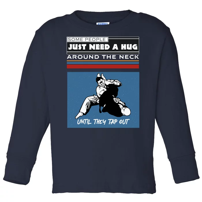 Some People Just Need A Hug Around Neck Until Tap Out Toddler Long Sleeve Shirt