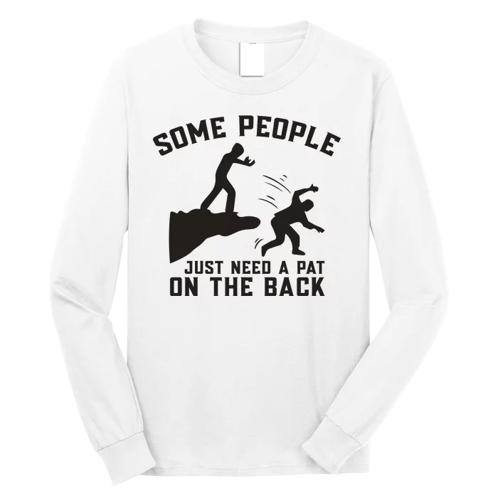 Some People Just Need A Pat On The Back Funny Long Sleeve Shirt