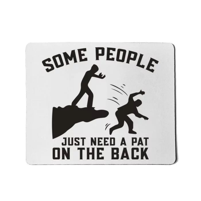 Some People Just Need A Pat On The Back Funny Mousepad