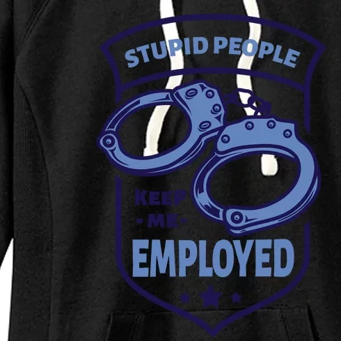 Stupid People Keep Me Employed Police Officer Funny Women's Fleece Hoodie