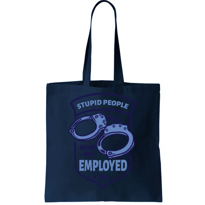 Stupid People Keep Me Employed Police Officer Funny Tote Bag