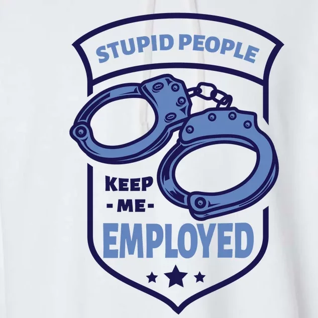 Stupid People Keep Me Employed Police Officer Funny Garment-Dyed Fleece Hoodie