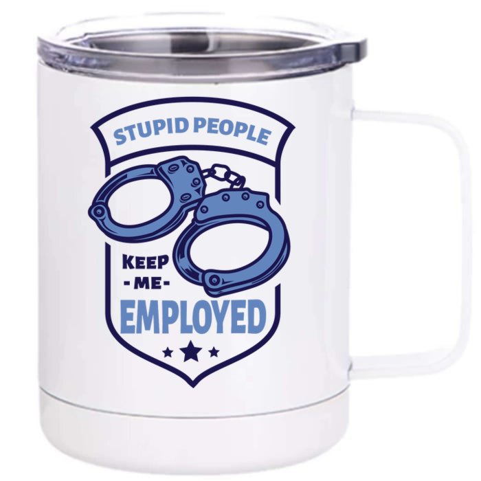 Stupid People Keep Me Employed Police Officer Funny Front & Back 12oz Stainless Steel Tumbler Cup