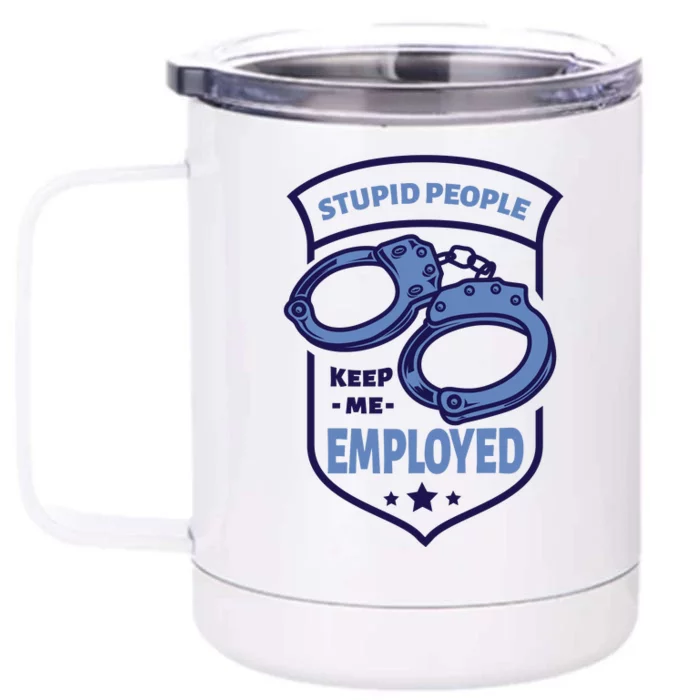 Stupid People Keep Me Employed Police Officer Funny Front & Back 12oz Stainless Steel Tumbler Cup