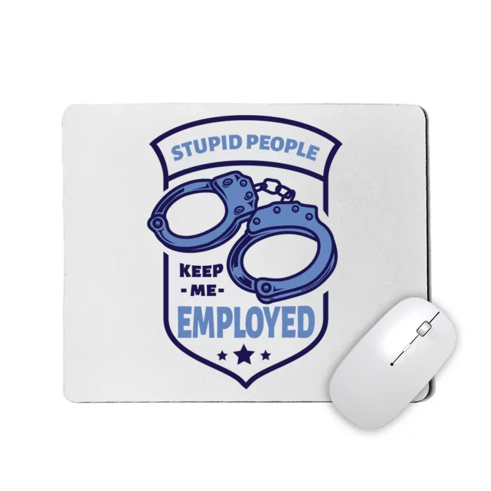 Stupid People Keep Me Employed Police Officer Funny Mousepad