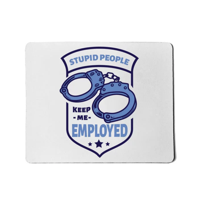 Stupid People Keep Me Employed Police Officer Funny Mousepad