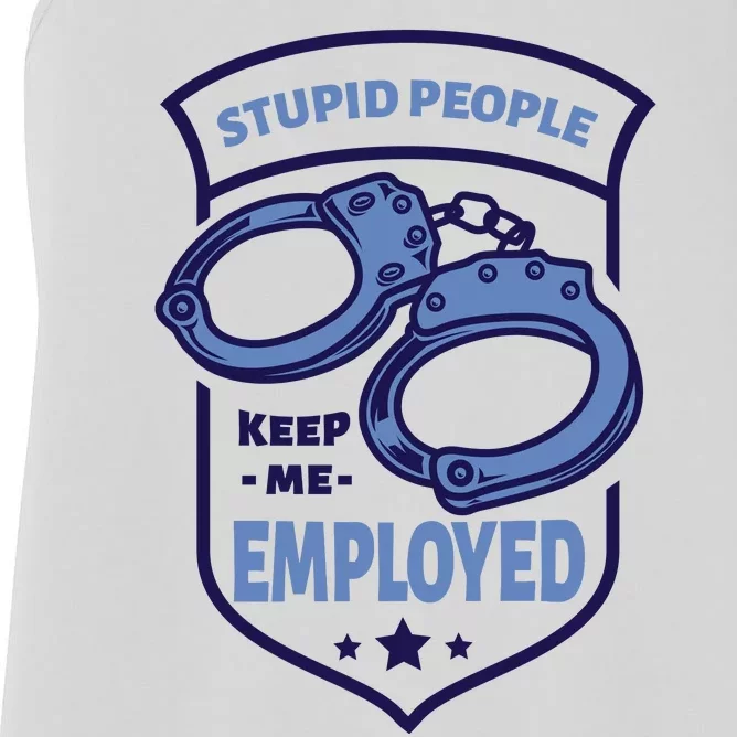 Stupid People Keep Me Employed Police Officer Funny Women's Racerback Tank