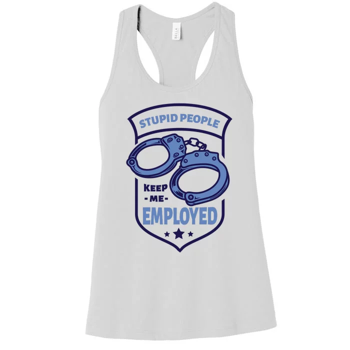 Stupid People Keep Me Employed Police Officer Funny Women's Racerback Tank