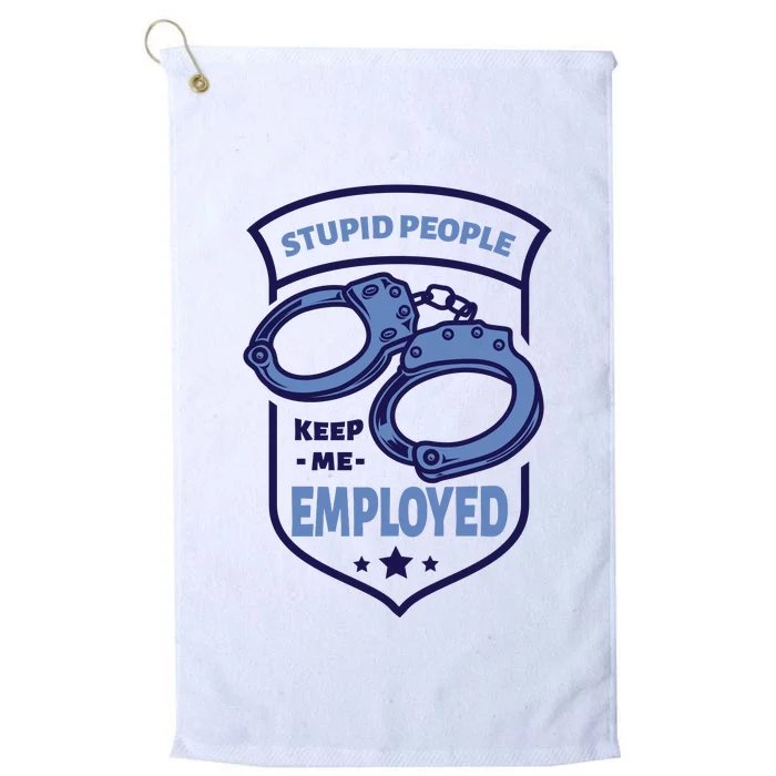 Stupid People Keep Me Employed Police Officer Funny Platinum Collection Golf Towel