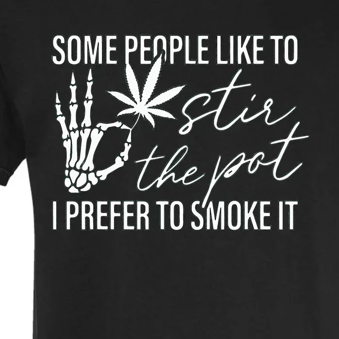 Some People Like To Stir The Pot I Prefer To Smoke It Garment-Dyed Heavyweight T-Shirt