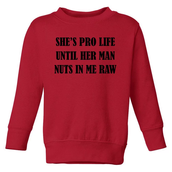 SheS Pro Life Until Her Man Nuts In Me Raw Toddler Sweatshirt