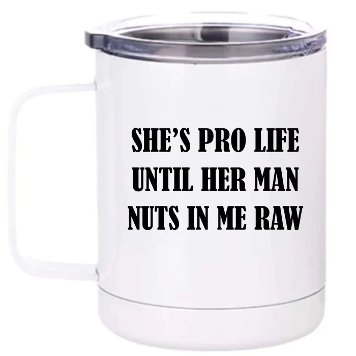 SheS Pro Life Until Her Man Nuts In Me Raw Front & Back 12oz Stainless Steel Tumbler Cup