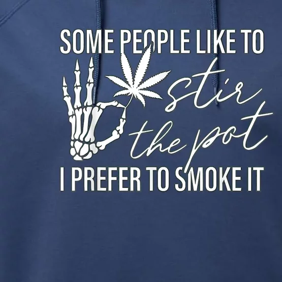 Some People Like To Stir The Pot I Prefer To Smoke It Performance Fleece Hoodie