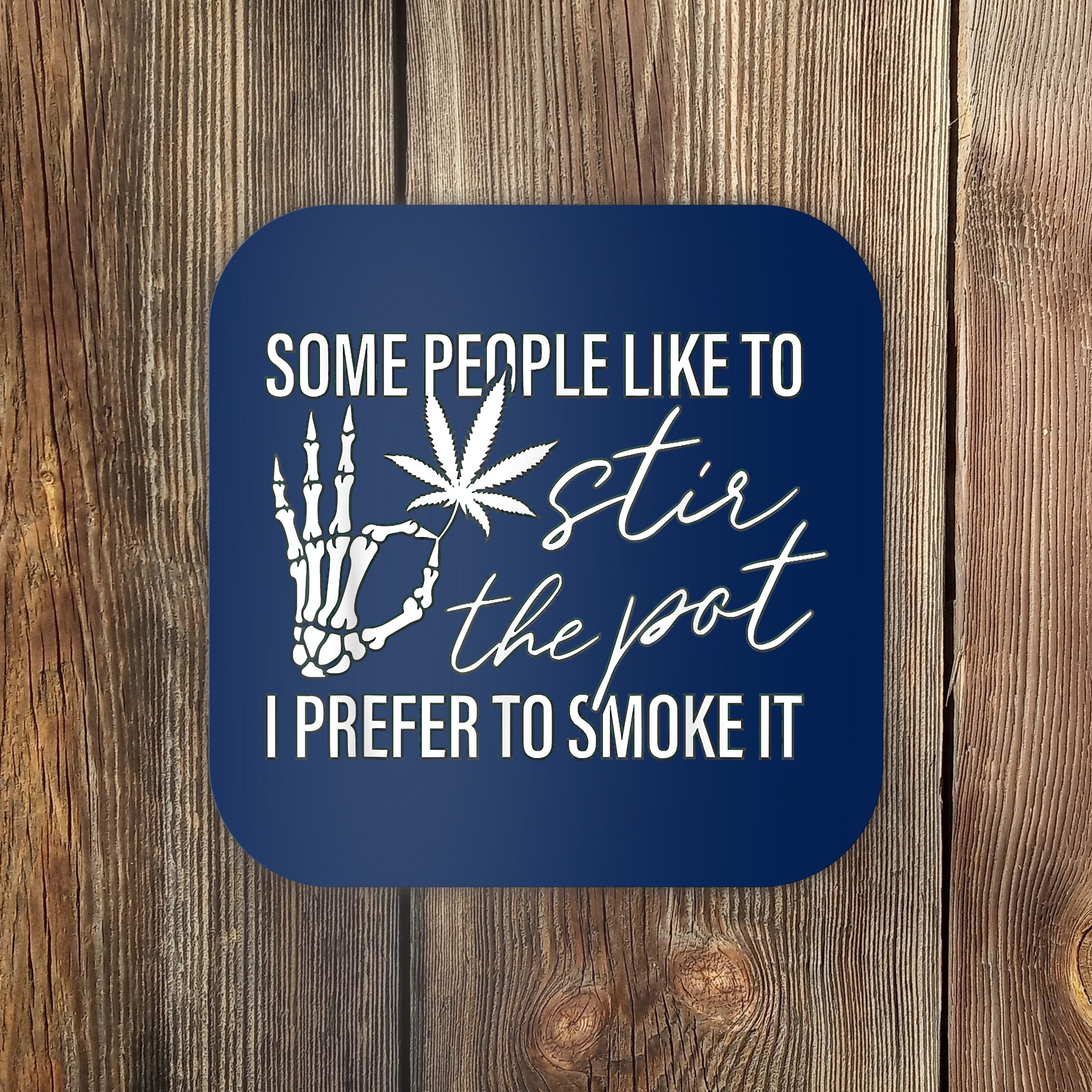 some-people-like-to-stir-the-pot-i-prefer-to-smoke-it-coaster