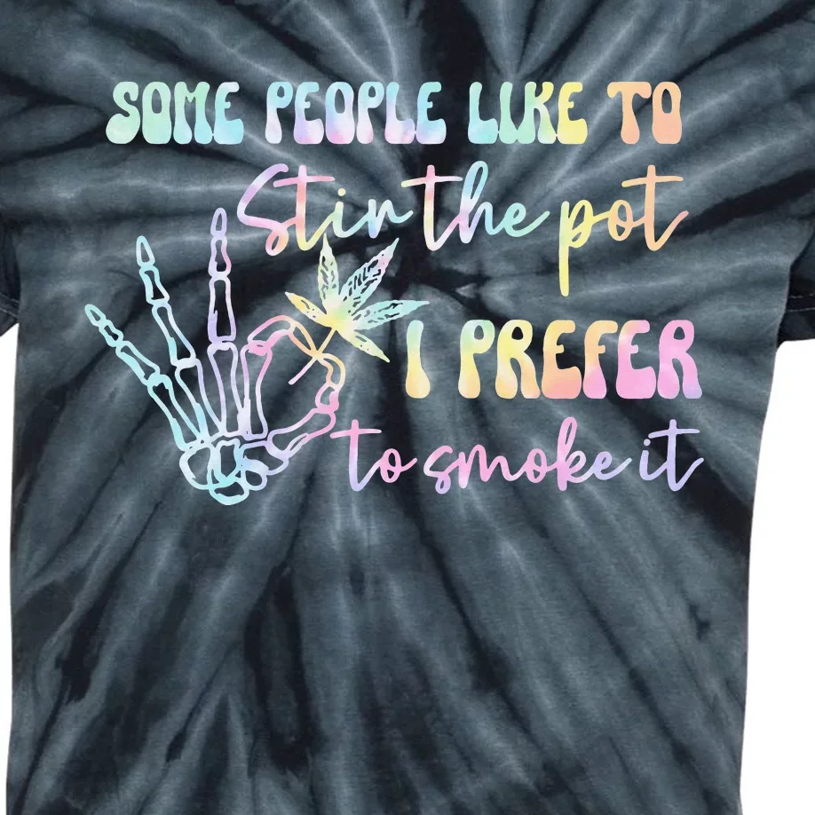 Some People Like To Stir The Pot I Prefer To Smoke I Tie Dye Pullover Hoodie Kids Tie-Dye T-Shirt