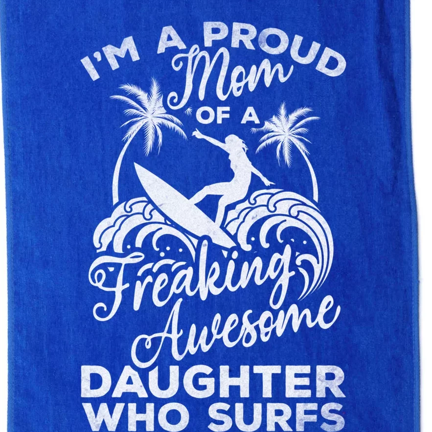 Surfing Proud Mom Of A Freaking Awesome Daughter Who Surfs Gift Platinum Collection Golf Towel