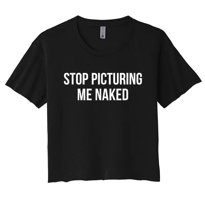 Stop Picturing Me Naked Women's Crop Top Tee