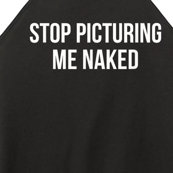 Stop Picturing Me Naked Women’s Perfect Tri Rocker Tank