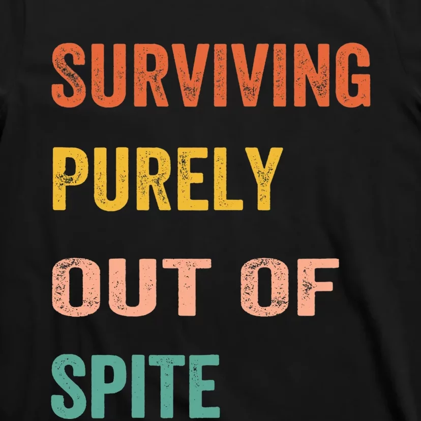 Surviving Purely Out Of Spite Appeal For Life T-Shirt