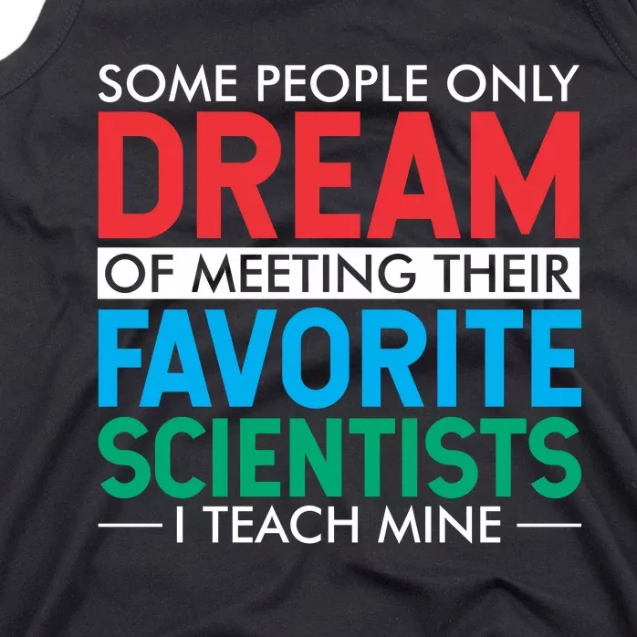 Some People Only Dream Of Meeting Their Favorite Scientists I Teach Mine Tank Top