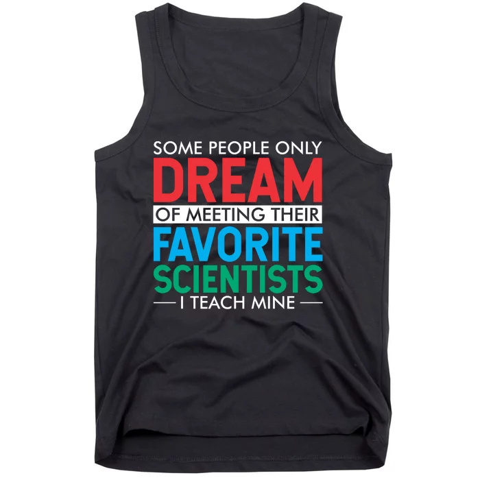 Some People Only Dream Of Meeting Their Favorite Scientists I Teach Mine Tank Top