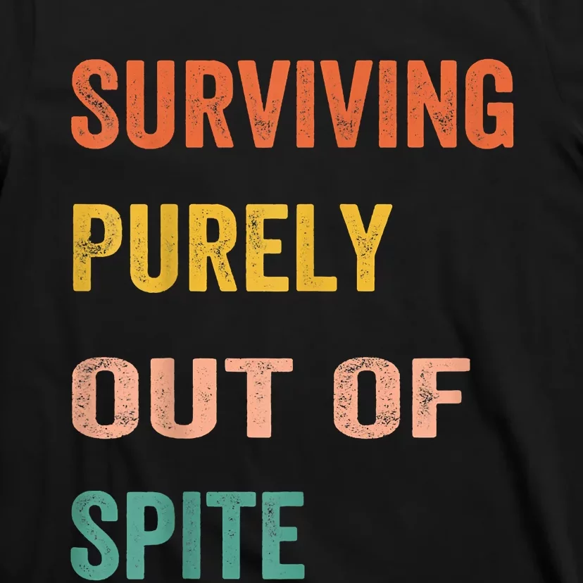 Surviving Purely Out Of Spite Appeal For Life T-Shirt