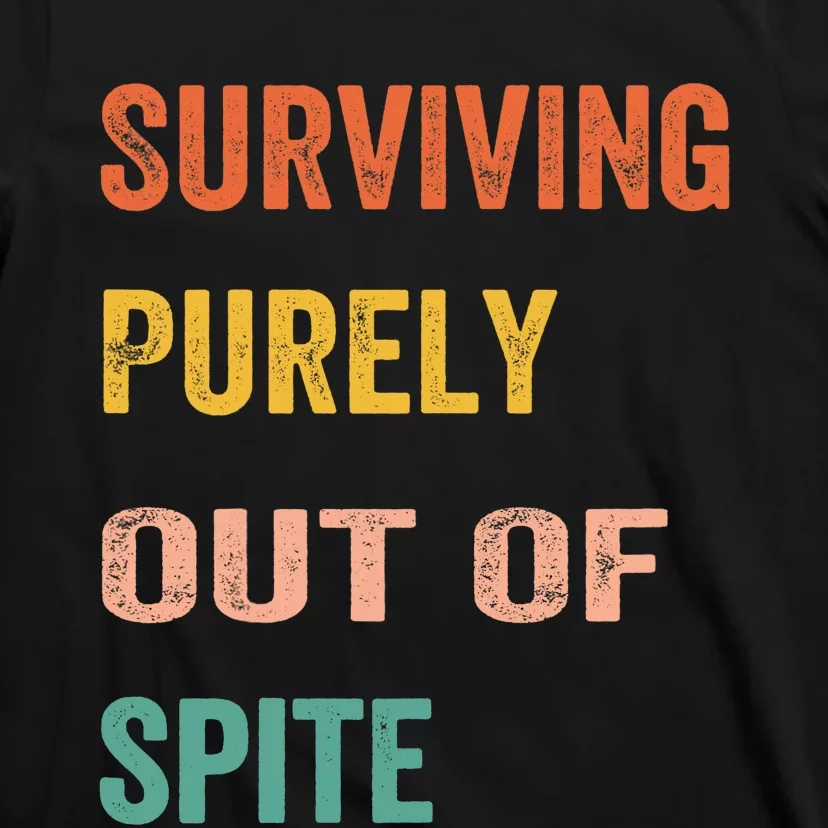 Surviving Purely Out Of Spite Appeal For Life T-Shirt