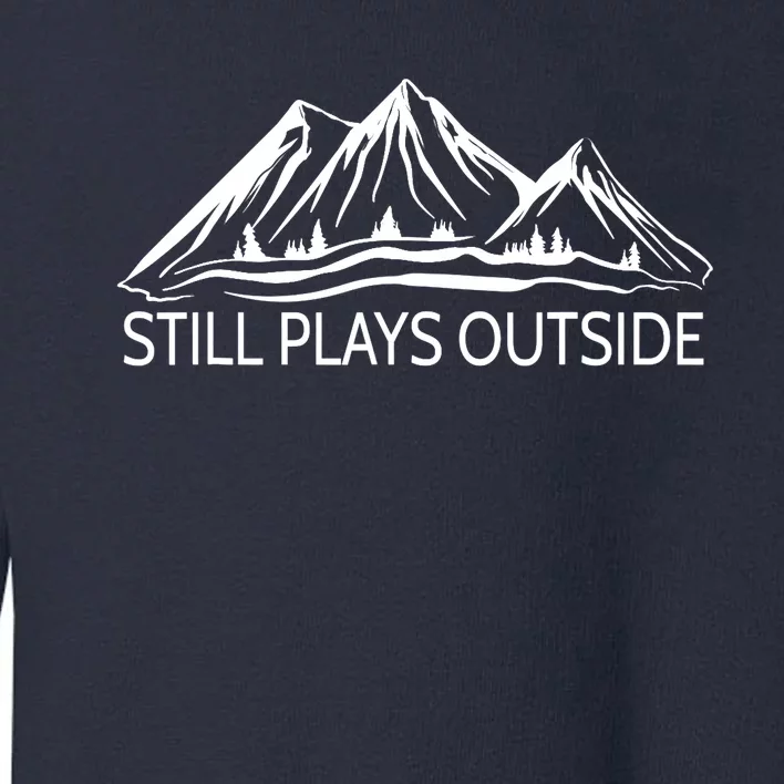 Still Plays Outside Hiking and Camping Toddler Sweatshirt