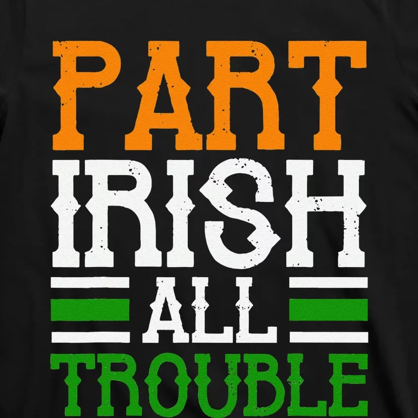 St Patricks Part Irish All Trouble Funny T-Shirt