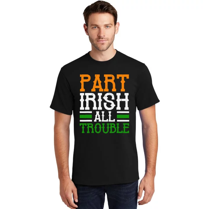 St Patricks Part Irish All Trouble Funny Tall T-Shirt