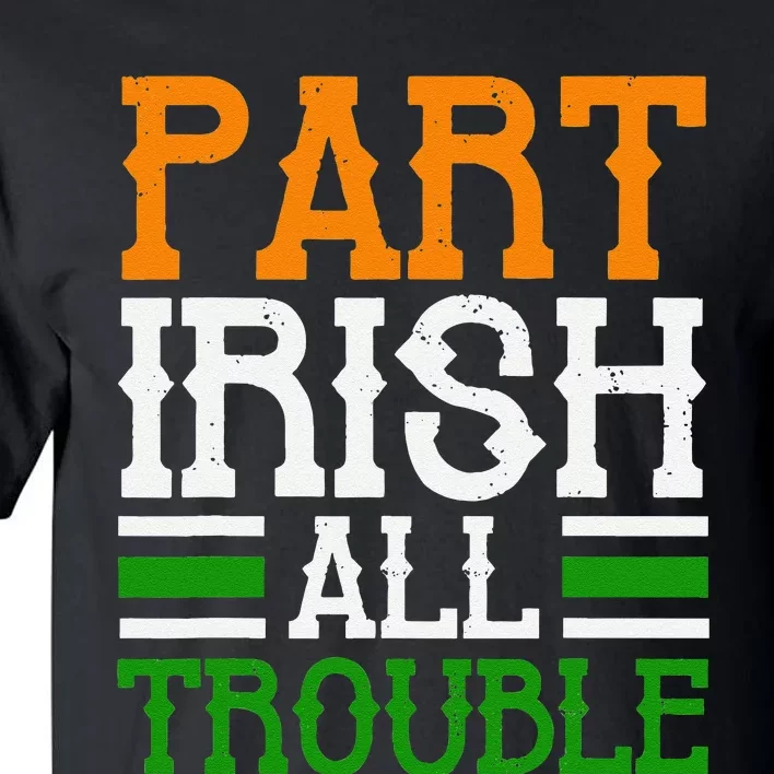 St Patricks Part Irish All Trouble Funny Tall T-Shirt