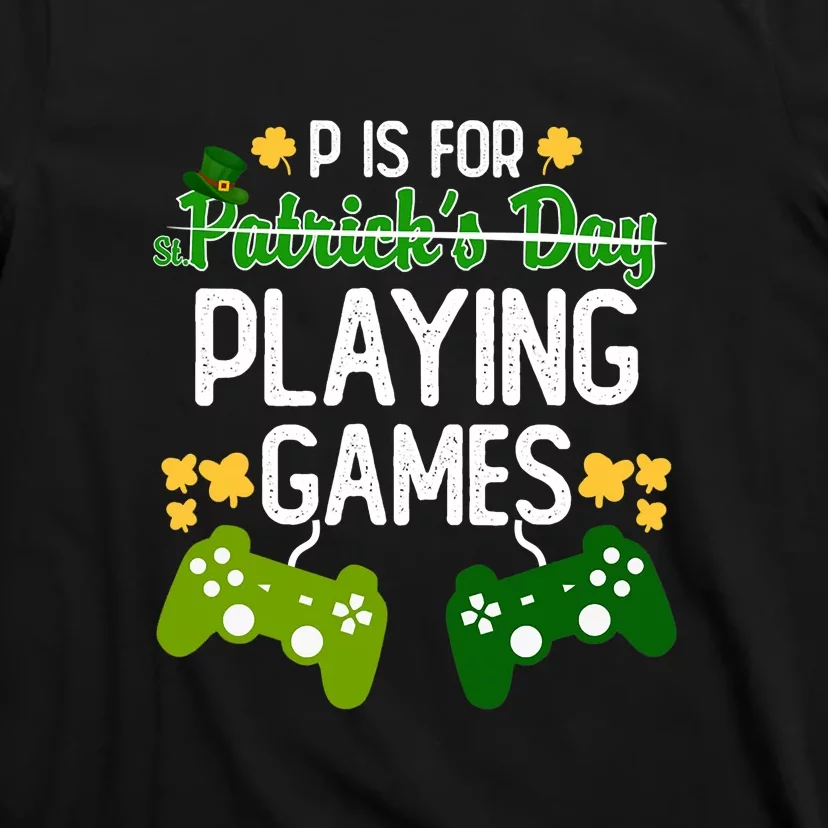 St Patrick's P Is For Playing Games Funny For Gamer T-Shirt