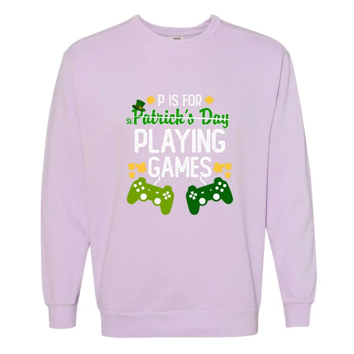 St Patrick's P Is For Playing Games Funny For Gamer Garment-Dyed Sweatshirt