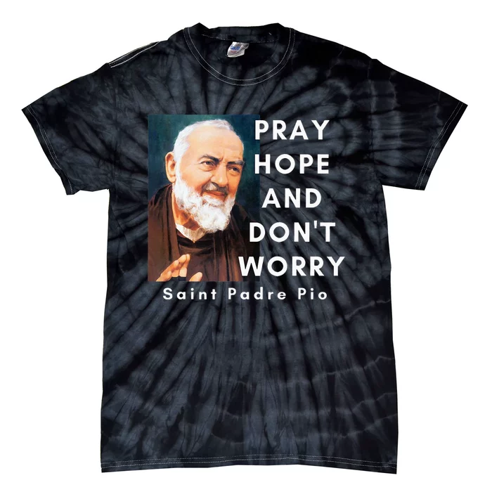 Saint Padre Pio Pray Hope And Dont Worry Catholic Christian Tie-Dye T-Shirt