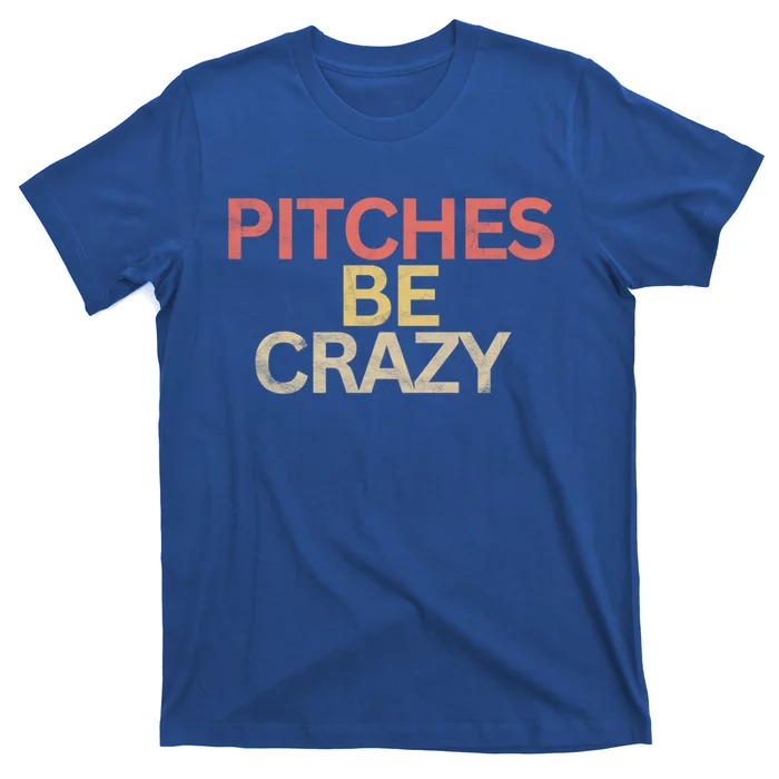 Softball Player Pitches Be Crazy Baseball Funny Baseball Gift T-Shirt