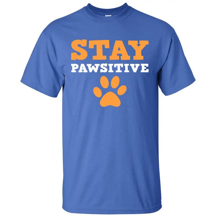 Stay Pawsitive Positive And Pet Lover Gift Tall T-Shirt