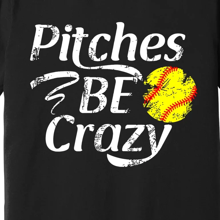 Softball Player Pitches Be Crazy Funny Softball Pitcher Premium T-Shirt