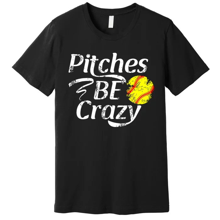 Softball Player Pitches Be Crazy Funny Softball Pitcher Premium T-Shirt